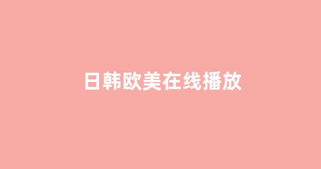 <strong>日韩欧美在线观看</strong>
